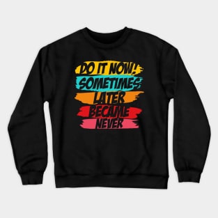 Do It Now motivational sayings Crewneck Sweatshirt